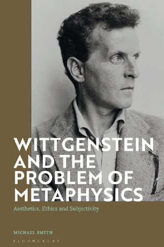 Wittgenstein And The Problem Of Metaphysics Aesthetics Ethics And Subjectivity Michael R Smith