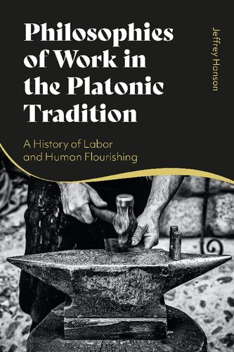 Philosophies Of Work In The Platonic Tradition A History Of Labor And Human Flourishing Jeffrey Hanson