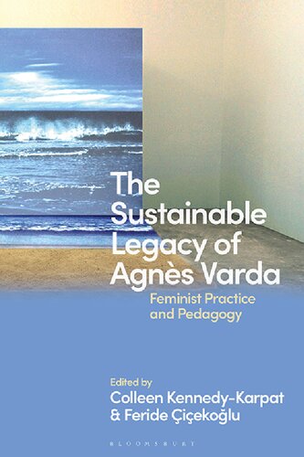 The Sustainable Legacy Of Agns Varda Feminist Practice And Pedagogy Colleen Kennedykarpat