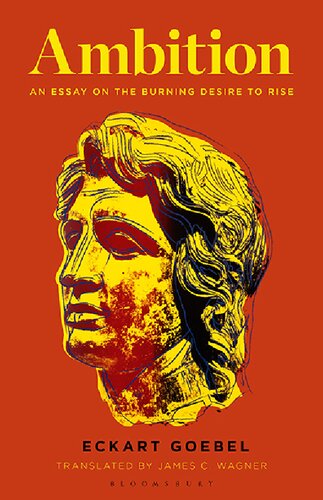 Ambition An Essay On The Burning Desire To Rise Eckart Goebel James C Wagner