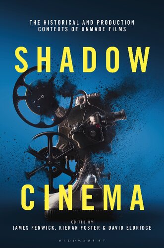 Shadow Cinema The Historical And Production Contexts Of Unmade Films James Fenwick Kieran Foster David Eldridge Editors