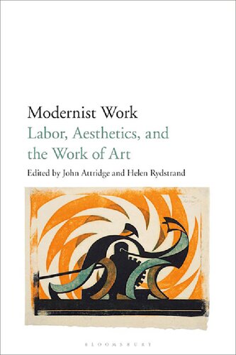 Modernist Work Labor Aesthetics And The Work Of Art John Attridge Helen Rydstrand Editors