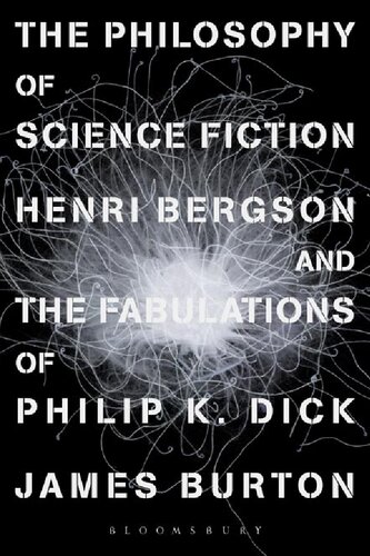 The Philosophy Of Science Fiction Henri Bergson And The Fabulations Of Philip K Dick James Burton