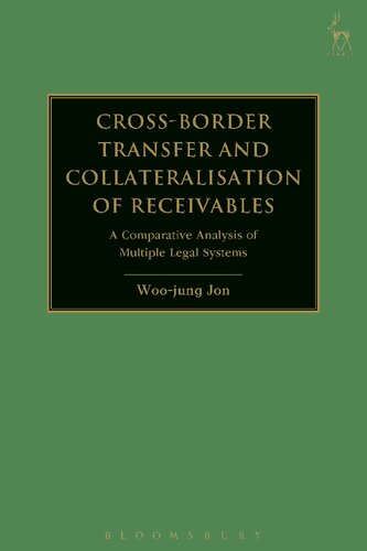 Crossborder Transfer And Collateralisation Of Receivables A Comparative Analysis Of Multiple Legal Systems Woojung Jon