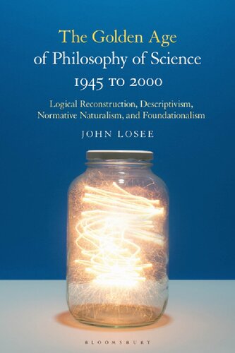 The Golden Age Of Philosophy Of Science 1945 To 2000 Logical Reconstructionism Descriptivism Normative Naturalism And Foundationalism John Losee
