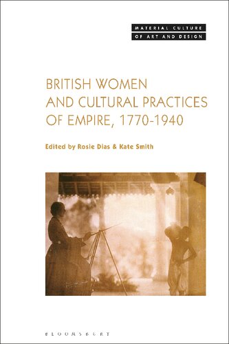 British Women And Cultural Practices Of Empire 17701940 Rosie Dias Kate Smith Editors