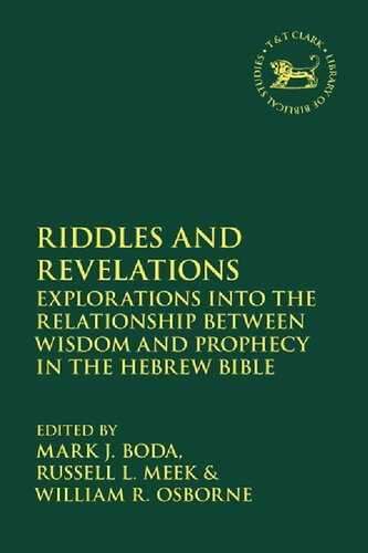 Riddles And Revelations Explorations Into The Relationship Between Wisdom And Prophecy In The Hebrew Bible Mark J Boda Russell L Meek William R Osborne Editors
