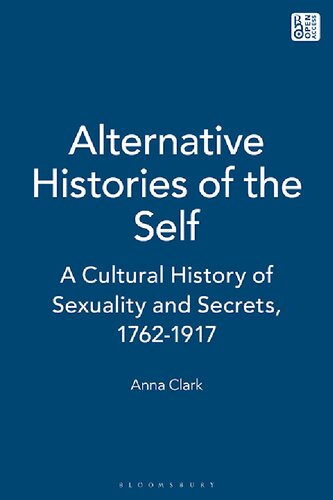 Alternative Histories Of The Self A Cultural History Of Sexuality And Secrets 17621917 Anna Clark
