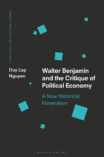 Walter Benjamin And The Critique Of Political Economy A New Historical Materialism Duy Lap Nguyen