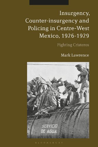Insurgency Counterinsurgency And Policing In Centrewest Mexico 19261929 Mark Lawrence
