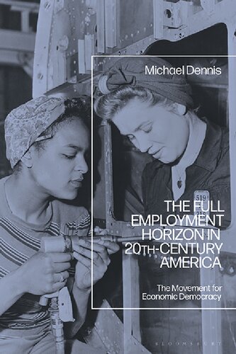 The Full Employment Horizon In 20thcentury America The Movement For Economic Democracy Michael Dennis