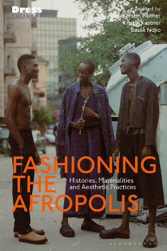 Fashioning The Afropolis Histories Materialities And Aesthetic Practices Kerstin Pinther Kristin Kastner Basile Ndjio Editors