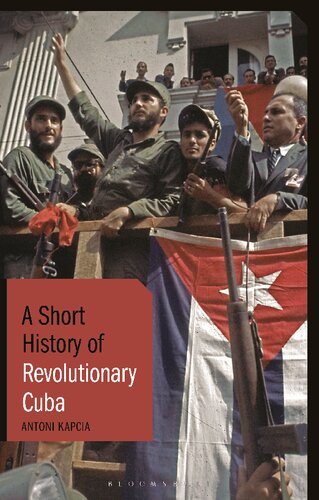 A Short History Of Revolutionary Cuba Power Authority And The State Since 1959 Antoni Kapcia