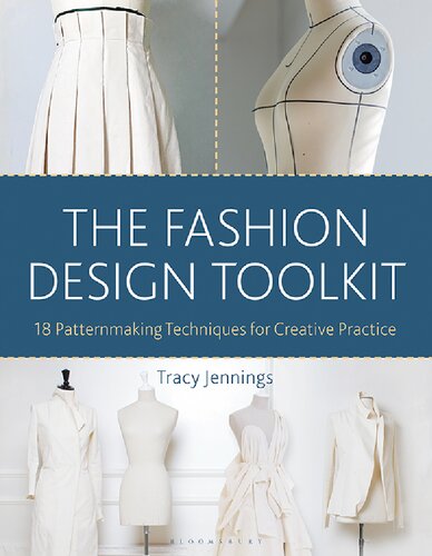 The Fashion Design Toolkit 18 Patternmaking Techniques For Creative Practice Tracy Jennings