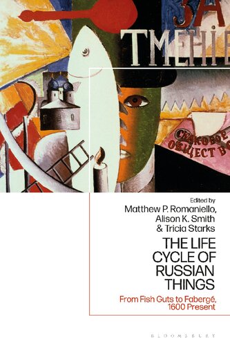 The Life Cycle Of Russian Things From Fish Guts To Faberg 1600present Matthew P Romaniello Alison K Smith Tricia Starks Editors
