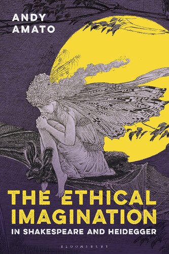 The Ethical Imagination In Shakespeare And Heidegger Andy Amato