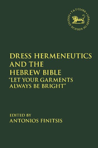 Dress Hermeneutics And The Hebrew Bible Let Your Garments Always Be Bright Antonios Finitsis Editor