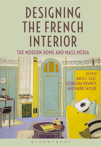 Designing The French Interior The Modern Home And Mass Media Anca I Lasc Georgina Downey