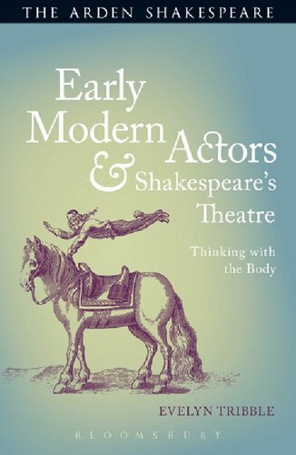 Early Modern Actors And Shakespeares Theatre Thinking With The Body Evelyn Tribble