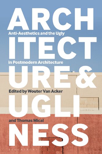 Architecture And Ugliness Antiaesthetics And The Ugly In Postmodern Architecture Wouter Van Acker Thomas Mical Editors