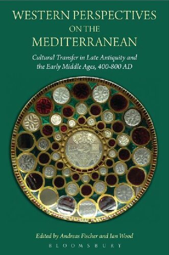 Western Perspectives On The Mediterranean Cultural Transfer In Late Antiquity And The Early Middle Ages 400800 Ad Andreas Fischer Ian Wood Editors