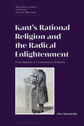 Kants Rational Religion And The Radical Enlightenment From Spinoza To Contemporary Debates Anna Tomaszewska