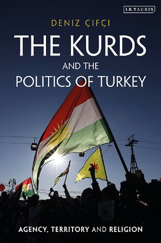 The Kurds And The Politics Of Turkey Agency Territory And Religion Deniz Ifi