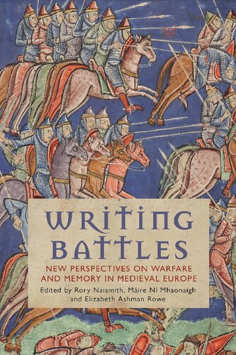 Writing Battles New Perspectives On Warfare And Memory In Medieval Europe Rory Naismith Mire N Mhaonaigh Elizabeth Ashman Rowe