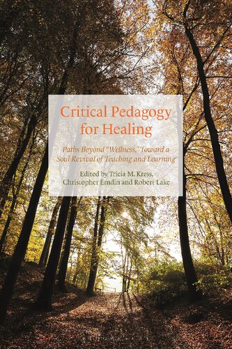 Critical Pedagogy For Healing Paths Beyond Wellness Toward A Soul Revival Of Teaching And Learning Tricia M Kress Christopher Emdin Robert Lake Editors