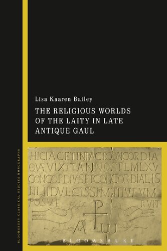 The Religious Worlds Of The Laity In Late Antique Gaul Lisa Kaaren Bailey