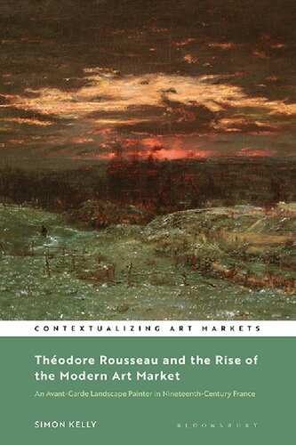 Thodore Rousseau And The Rise Of The Modern Art Market An Avantgarde Landscape Painter In Nineteenthcentury France Simon Kelly
