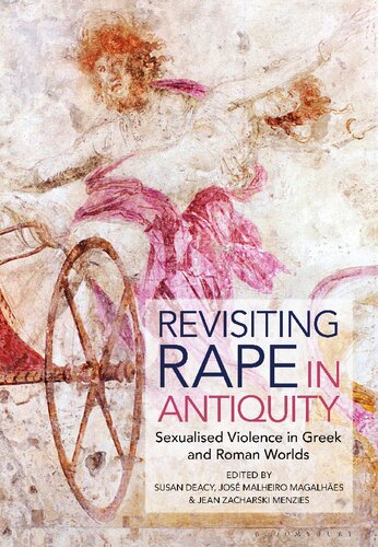 Revisiting Rape In Antiquity Sexualized Violence In Greek And Roman Worlds Susan Deacy Jos Malheiro Magalhes Jean Zacharski Menzies
