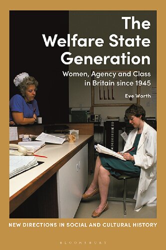 The Welfare State Generation Women Agency And Class In Britain Since 1945 Eve Worth