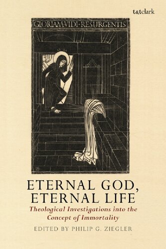Eternal God Eternal Life Theological Investigations Into The Concept Of Immortality Philip G Ziegler