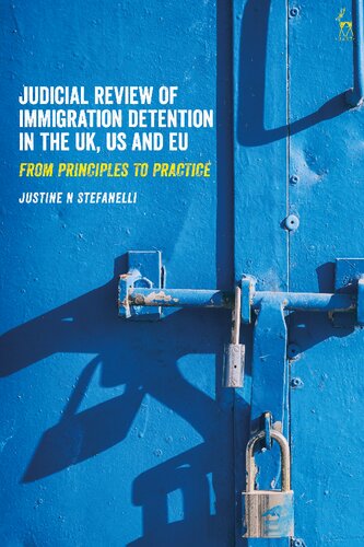 Judicial Review Of Immigration Detention In The Uk Us And Eu From Principles To Practice Justine N Stefanelli