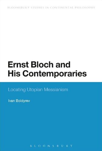Ernst Bloch And His Contemporaries Locating Utopian Messianism Ivan Boldyrev