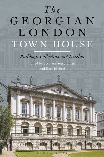 The Georgian London Town House Building Collecting And Display Susanna Averyquash Kate Retford Editors