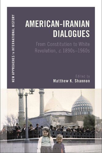 Americaniranian Dialogues From Constitution To White Revolution C 1890s1960s Matthew K Shannon Editor