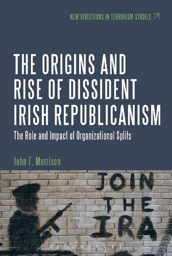 The Origins And Rise Of Dissident Irish Republicanism The Role And Impact Of Organizational Splits John F Morrison