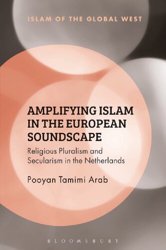 Amplifying Islam In The European Soundscape Religious Pluralism And Secularism In The Netherlands Pooyan Tamimi Arab