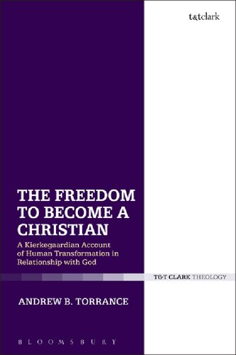 The Freedom To Become A Christian A Kierkegaardian Account Of Human Transformation In Relationship With God Andrew B Torrance
