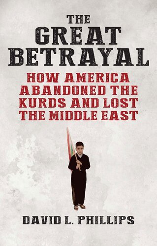 The Great Betrayal How America Abandoned The Kurds And Lost The Middle East David L Phillips Editor
