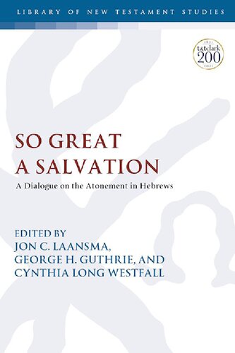 So Great A Salvation A Dialogue On The Atonement In Hebrews Jon C Laansma George H Guthrie Cynthia Long Westfall