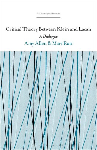 Critical Theory Between Klein And Lacan A Dialogue Amy Allen Mari Ruti