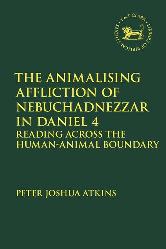 The Animalising Affliction Of Nebuchadnezzar In Daniel 4 Reading Across The Humananimal Boundary Peter Joshua Atkins