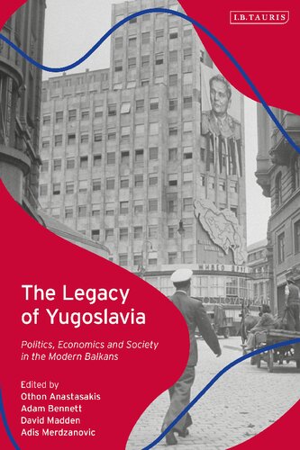 The Legacy Of Yugoslavia Politics Economics And Society In The Modern Balkans Othon Anastasakis Adam Bennett David Madden Adis Merdzanovic Editors