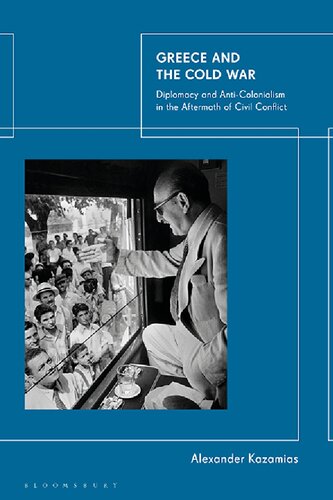 Greece And The Cold War Diplomacy And Anticolonialism In The Aftermath Of Civil Conflict Alexander Kazamias Editor