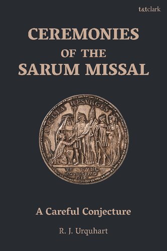 Ceremonies Of The Sarum Missal A Careful Conjecture R J Urquhart
