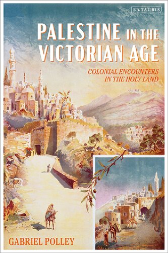 Palestine In The Victorian Age Colonial Encounters In The Holy Land Gabriel Polley