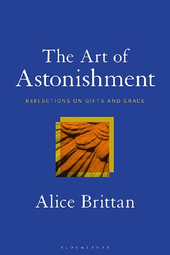 The Art Of Astonishment Reflections On Gifts And Grace Alice Brittan